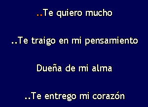 ..Te quiero mucho
..Te traigo en mi pensamiento

Duefwa de mi alma

..Te entrego mi corazc'm