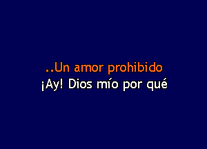 ..Un amor prohibido

iAy! Dios mfo por qm3