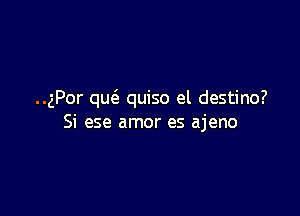 ..gPor qucS. quiso el destino?

Si ese amor es ajeno