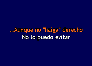 ..Aunque no haiga derecho

No to puedo evitar