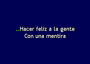 ..Hacer feliz a la gente

Con una mentira