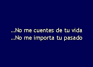 ..No me cuentes de tu Vida

..No me importa tu pasado