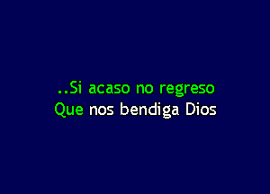 ..Si acaso no regreso

Que nos bendiga Dios