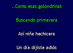 ..Como esas golondrinas

Buscando primavera

Asf nitia hechicera

Un dfa dijiste adids