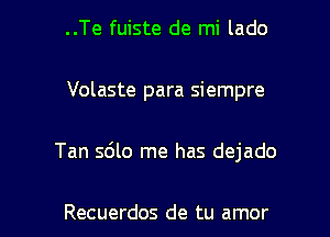 ..Te fuiste de mi lado
Volaste para siempre

Tan 5610 me has dejado

Recuerdos de tu amor l