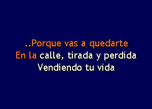 ..Porque vas a quedarte

En la calle, tirada y perdida
Vendiendo tu Vida