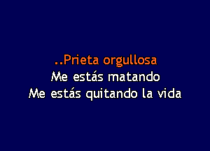 ..Pn'eta orgullosa

Me estais matando
Me estzis quitando la Vida