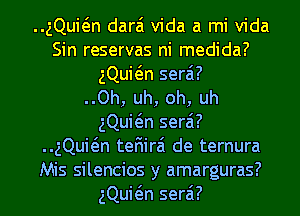 ..gQuwn darai Vida a mi Vida
Sin reservas ni medida?
gQuwn serai?

..Oh, uh, oh, uh
gQuwn serai?
..gQuwn tefiirai de ternura
Mis silencios y amarguras?
gQuwn serai?