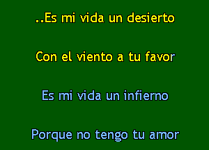 ..Es mi Vida un desierto

Con el viento a tu favor

Es mi Vida un infierno

Porque no tengo tu amor
