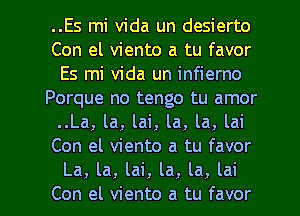 ..Es mi Vida un desierto
Con el viento a tu favor
Es mi Vida un infierno
Porque no tengo tu amor
..La, la, lai, la, la, lai
Con el viento a tu favor

La, la, lai, la, la, lai
Con el viento a tu favor l