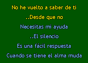 No he vuelto a saber de ti
..Desde que no
Necesitas mi ayuda
..El silencio
Es una faicil respuesta

Cuando se tiene el alma muda