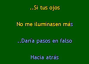 ..Si tus ojos

No me iluminasen mas

..Dan'a pasos en falso

Hacia atrzis