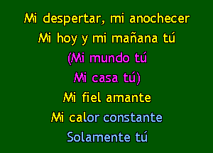 Mi despertar, mi anochecer
Mi hoy y mi mariana tlj

Mi fiel amante
Mi calor constante
Solamente tli