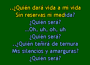 ..gQuwn darai Vida a mi Vida
Sin reservas ni medida?
gQuwn serai?

..Oh, uh, oh, uh
gQuwn serai?
..gQuwn tefiirai de ternura
Mis silencios y amarguras?
gQuwn serai?