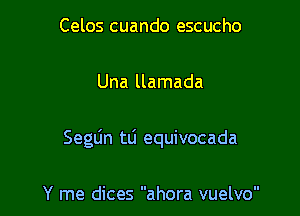 Celos cuando escucho

Una llamada

Seglin tlj equivocada

Y me dices ahora vuelvo