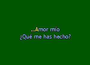 ..Amor mfo

2ng me has hecho?