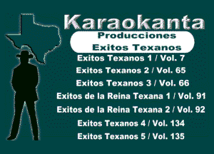 ----- 0

L. ...... Karaokanta

ix

5'0 . cf Exiles Toxanos 1 I Vol. 7
0 Exltos ?exnnou 2 I Vol. 65
Exltos Toxonos 3 I Vol. 66
Exitos de la Reina Toxnnn 1 Wot. 91

Exitos do In Reina Texnna 2 (Vol. 92

' f Producclones
a z .Exitos Tc'a-xan'ca'.s

Exltos human 4 I Vol. 134
Exltos faunas 5 I Vol. 135