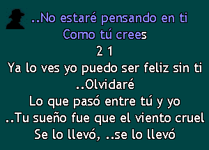 ..No estaw pensando en ti
Como tLi crees
2 1
Ya lo ves yo puedo ser feliz sin ti
..Olvidaw

Lo que pasd entre tLi y yo
..Tu suefio fue que el viento cruel

Se lo llevc'), ..se lo llev6