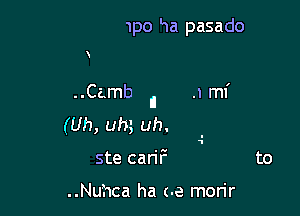 1po Ha pasado

..Camb II
(Uh, um uh.
ste can'F

..Nuhca ha (.e morir