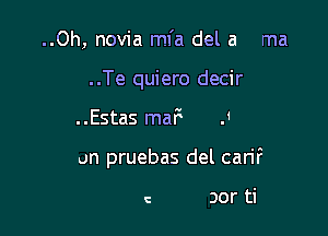 ..0h, novia mfa del a ma

. .Te quiero decir

..Estas maF .1
un pruebas del carif

c nor ti