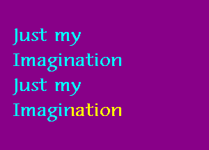 Just my
Imagination

Just my
Imagination