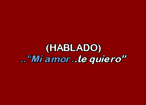 (HABLADO)

.. Mi amor .. (e quie r0