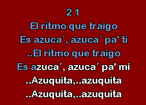 2 1
El ritmo que traigo
Es azuca', azuca' pa' ti
..El ritmo que traigo
Es azuca', azuca' pa' mi
.Azuquita,..azuquita

..Azuquita,..azuquita l