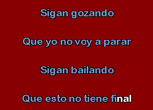 Sigan gozando

Que yo no voy a parar

Sigan bailando

Que esto no tiene final