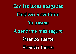 Con las luces apagadas
Empiezo a sentirme
Yo mismo

A sentirme mas seguro

Pisando fuerte

Pisando fuerte l