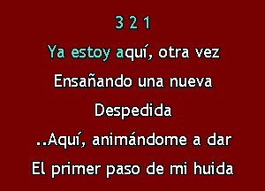 3 2 1
Ya estoy aquf, otra vez
Ensafiando una nueva

Despedida

..Aquf, anima'mdome a dar

El primer paso de mi huida l