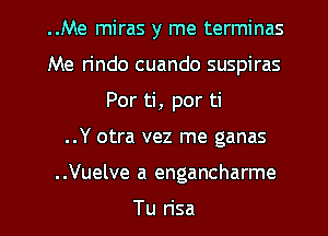 ..Me miras y me terminas
Me rindo cuando suspiras
Por ti, por ti

..Y otra vez me ganas

. .Vuelve a engancharme

Tu n'sa l