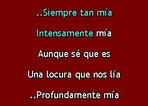 . .Siempre tan mfa

lntensamente mfa

Aunque 5( que es

Una locura que nos lfa

. .Profundamente mfa