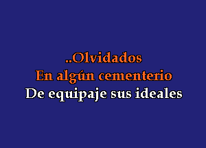 ..Olvidados

En algim cementerio
De equipaje sus ideales
