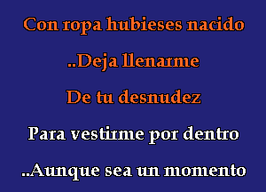 C011 Iopa hubieses nacido
..Deja Henaxme
De tu desnudez

Para vestixme por dentro

..A1mque sea 1m momenta