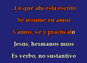 ..L0 que ahi estzi escrito
Se resume e11 amor
Vamos, ve y practicalo
Jesfts, heImanos mios

Es verbo, 110 sustantivo