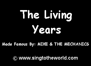 The Living
Year's

Made Famous Byz MIKE 6r THE MECHANICS

) www.singtotheworld.com