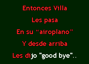 Y desde arriba

Les dijo good bye..