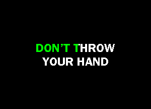 DONT THROW

YOUR HAND