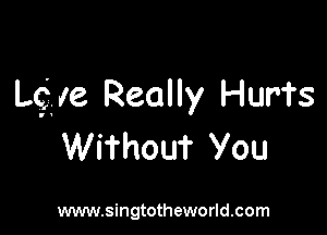 Lg. I6 Really Hur'i's

WiThouT You

www.singtotheworld.com