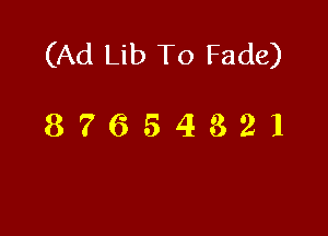 (Ad Lib To Fade)

87654821