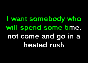I want somebody who
will spend some time,

not come and go in a
heated rush