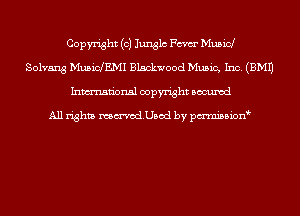 Copyright (c) Junglc Fm Musicl
Solvang MusiclEMI Blackwood Music, Inc. (EMU
Inmn'onsl copyright Bocuxcd

All rights namedUsod by pmnisbion