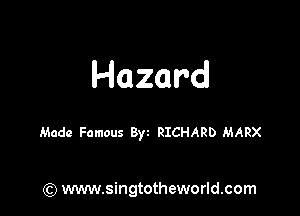 Hazard

Made Famous Byz RICHARD MARX

(Q www.singtotheworld.com