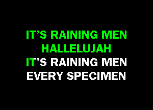 IT,S RAINING MEN
HALLELUJAH
IT,S RAINING MEN
EVERY SPECIMEN

g