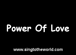 Power Of Love

www.singtotheworld.com