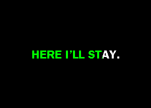 HERE PLL STAY.