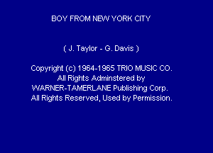 BOY FROM NEW YORK CITY

( J. Taylor - G. Davis )

Copyright (c) 1984-1955 TRIO MUSIC (20

All Rnghts Adnmsteted by
WARNER-TALERLAIG Pumasrmg Cup,
A! Rigrns Resevved, Used by Permission.