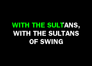 WITH THE SULTANS,

WITH THE SULTANS
0F SWING