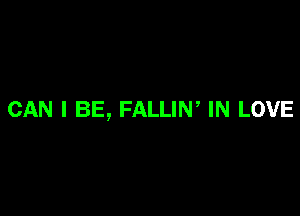 CAN I BE, FALLIN, IN LOVE