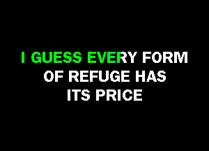 I GUESS EVERY FORM

OF REFUGE HAS
ITS PRICE